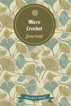 Micro Crochet Journal: Cute Gingko Pattern Autumn Themed Crochet Notebook for Serious Needlework Lovers - 6"x9" 100 Pages Project Book (Yarns Book Series)