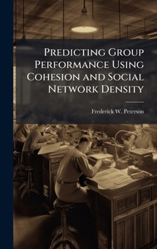 Hardcover Predicting Group Performance Using Cohesion and Social Network Density Book