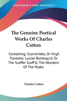 Paperback The Genuine Poetical Works Of Charles Cotton: Containing; Scarronides, Or Virgil Travestie; Lucian Burlesqu'd, Or The Scoffer Scoff'd; The Wonders Of Book