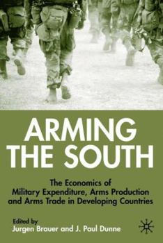 Arming the South : The Economics of Military Expenditure, Arms Production and Arms