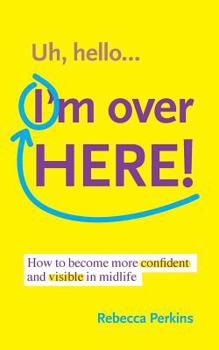 Paperback Uh Hello...I'm Over Here!: How to become more confident and visible in midlife Book