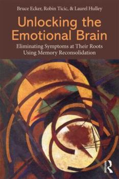 Paperback Unlocking the Emotional Brain: Eliminating Symptoms at Their Roots Using Memory Reconsolidation Book