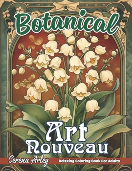 Botanical Art Nouveau: A Botanical Journey through Nature-Inspired Art Nouveau with Intricate Designs for Relaxation (Art Nouveau Coloring Book for Adults)