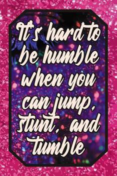 It's hard to be humble when you can jump, stunt, and tumble: Cheer Leading Lover Blank Lined Journal 120 pages 6x9" - Elegant Sparkly Cheerleader ... Notebook with Page Numbers and Creamy Paper
