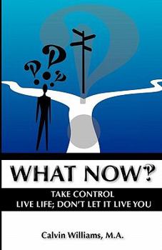 Paperback What Now: Take Control: Live Life; Don't Let it Live You Book