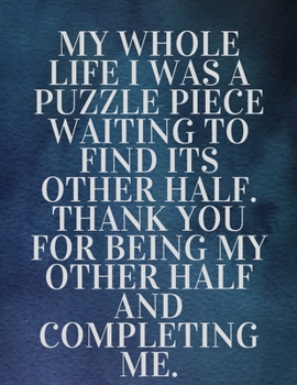 Paperback My whole life I was a puzzle piece waiting to find its other half. Thank you for being my other half and completing me: The Fear and Love journal book