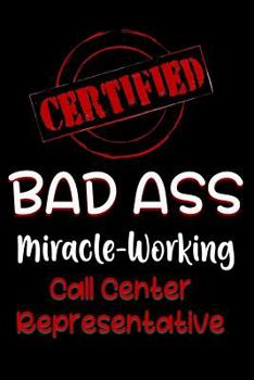 Paperback Certified Bad Ass Miracle-Working Call Center Representative: Funny Gift Notebook for Employee, Coworker or Boss Book
