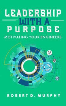 Leadership With A Purpose: Motivating Your Engineers