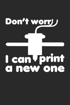 Don't worr i can print a new one: Lustiger 3D-Drucker Besitzer 3D-Druck Witz  Notizbuch liniert 120 Seiten für Notizen Zeichnungen Formeln Organizer Tagebuch