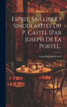 Hardcover Esprit, Saillies Et Singularités Du P. Castel [par Joseph De La Porte]... [French] Book