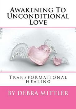 Paperback Awakening To Unconditional Love: Transformational Healing Book