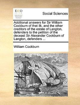 Paperback Additional Answers for Sir William Cockburn of That Ilk, and the Other Creditors of the Estate of Langton, Defenders to the Petition of the Deceast Si Book