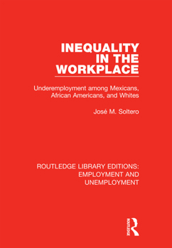 Hardcover Inequality in the Workplace: Underemployment among Mexicans, African Americans, and Whites Book