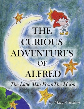 Hardcover The Curious Adventures of Alfred: The Little Man from the Moon Book