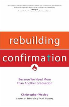 Paperback Rebuilding Confirmation: Because We Need More Than Another Graduation Book