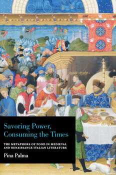 Hardcover Savoring Power, Consuming the Times: The Metaphors of Food in Medieval and Renaissance Italian Literature Book