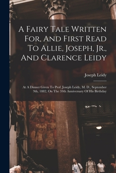 Paperback A Fairy Tale Written For, And First Read To Allie, Joseph, Jr., And Clarence Leidy: At A Dinner Given To Prof. Joseph Leidy, M. D., September 9th, 188 Book