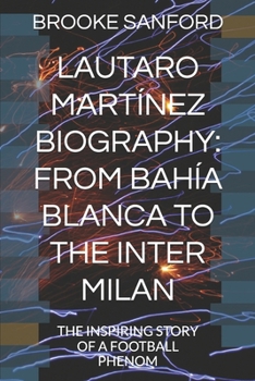 Paperback Lautaro Martínez Biography: From Bahía Blanca to the Inter Milan: The Inspiring Story of a Football Phenom Book