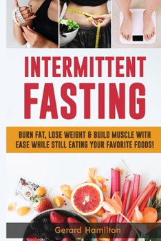 Paperback Intermittent Fasting: Burn Fat, Lose Weight And Build Muscle With Ease While Still Eating Your Favorite Foods! Book