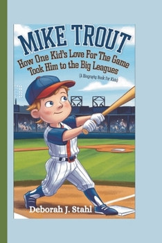 MIKE TROUT: How One Kid's Love for the Game Took Him to the Big Leagues (A Biography Book For Kids)