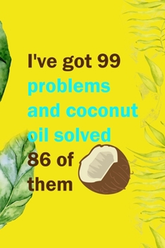 Paperback I've Got 99 Problems And Coconut Oil Solved 86 Of Them: Notebook Journal Composition Blank Lined Diary Notepad 120 Pages Paperback Yellow Green Plants Book