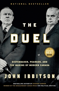 The Duel: Diefenbaker, Pearson and the Making of Modern Canada