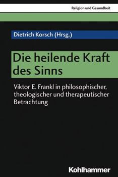 Paperback Die Heilende Kraft Des Sinns: Viktor E. Frankl in Philosophischer, Theologischer Und Therapeutischer Betrachtung [German] Book