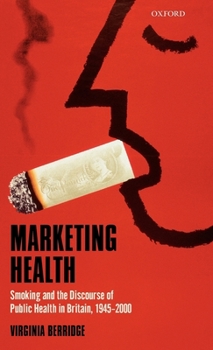 Hardcover Marketing Health: Smoking and the Discourse of Public Health in Britain, 1945-2000 Book