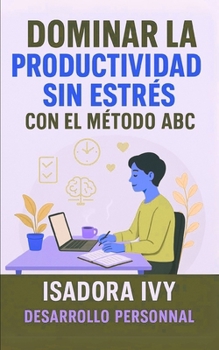 Dominar la productividad sin estrés con el método ABC (Spanish Edition)