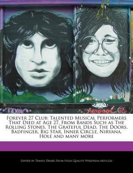 Forever 27 Club : Talented Musical Performers That Died at Age 27, from Bands Such As the Rolling Stones, the Grateful Dead, the Doors, Badfinger, Big