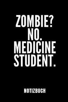 ZOMBIE? NO. MEDICINE STUDENT NOTIZBUCH: Geschenkidee für Medizinstudenten | Notizbuch mit 110 linierten Seiten | Format 6x9 DIN A5 | Soft cover matt | ... Autorennamen für mehr Designs zu diesem Thema