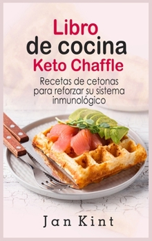 Libro de cocina Keto Chaffle: Recetas de cetonas para reforzar su sistema inmunológico