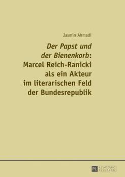«Der Papst Und Der Bienenkorb» Marcel Reich-Ranicki ALS Ein Akteur Im Literarischen Feld Der Bundesrepublik