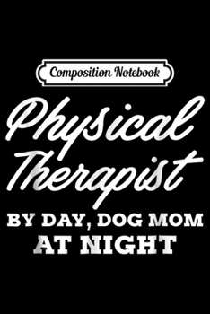 Composition Notebook: Physical Therapist Dog Mom Gift for PT Worker Journal/Notebook Blank Lined Ruled 6x9 100 Pages