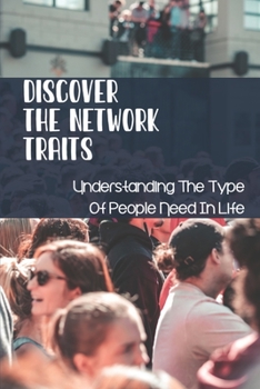 Paperback Discover The Network Traits: Understanding The Type Of People Need In Life: Networking Nodes Book