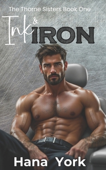 Ink & Iron: A steamy small-town romance about a guarded veteran, a bold tattoo artist, and the ink that sparks something real. (The Thorne Sisters)