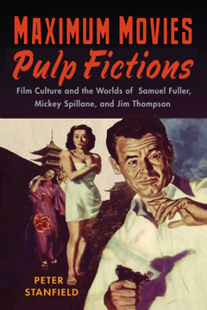Paperback Maximum Movies--Pulp Fictions: Film Culture and the Worlds of Samuel Fuller, Mickey Spillane, and Jim Thompson Book