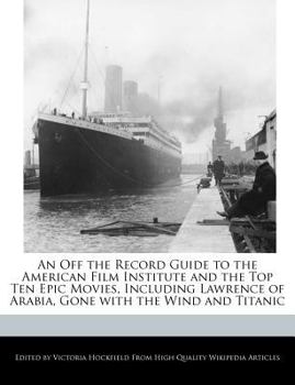 Paperback An Off the Record Guide to the American Film Institute and the Top Ten Epic Movies, Including Lawrence of Arabia, Gone with the Wind and Titanic Book