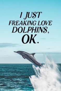 Paperback I Just Freaking Love Dolphins OK: Blank Lined Journal Notebook, 6" x 9", Dolphin journal, Dolphin notebook, Ruled, Writing Book, Notebook for Dolphin Book