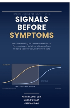 Signals Before Symptoms: MACHINE LEARNING FOR EARLY DETECTION " Signals Before Symptoms" Early Detection of Parkinson's and Alzheimer's Disease from Imaging, Speech, Gait, and Clinica...