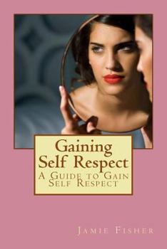 Paperback Gaining Self Respect: A Guide to Gain Self Respect Book