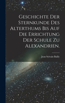 Hardcover Geschichte der Sternkunde des Alterthums bis auf die Errichtung der Schule zu Alexandrien. [German] Book