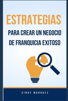 Estrategias para Crear un Negocio de Franquicia Exitoso (Spanish Edition)