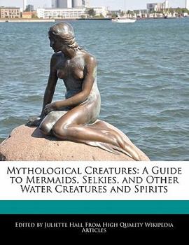 Paperback Mythological Creatures: A Guide to Mermaids, Selkies, and Other Water Creatures and Spirits Book