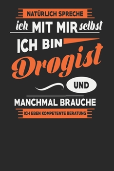 Natürlich Spreche Ich Mit Mir Selbst Ich bin Drogist Und Manchmal Brauche Ich Eben Kompetente Beratung: Drogist Notizbuch | Drogist Geschenke | ... Karierte Seiten | ca. A 5 (German Edition)