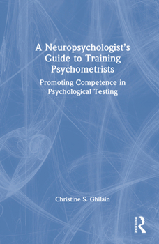Hardcover A Neuropsychologist's Guide to Training Psychometrists: Promoting Competence in Psychological Testing Book