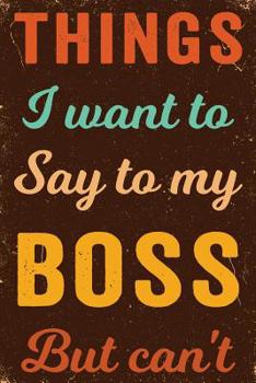 Things I Want to Say to My Boss But I Can't Notebook Vintage: Funny Wide-Ruled Notepad for Coworkers