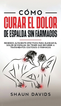 Hardcover C?mo Curar el Dolor de Espalda sin F?rmacos: Remedios altamente efectivos para eliminar el dolor de espalda sin tener que recurrir a tratamientos cost [Spanish] Book