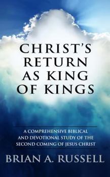 Paperback Christ's Return as King of Kings: A Comprehensive Biblical and Devotional Study of the Second Coming of Jesus Christ Book
