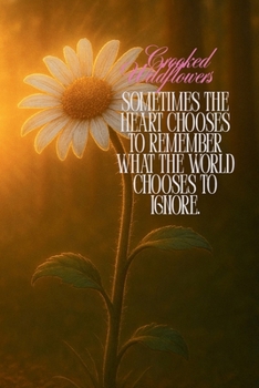 Crooked WildFlowers: Sometimes the heart chooses to remember what the world chooses to ignore.